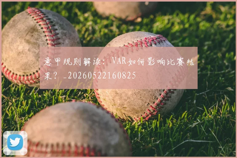 意甲规则解读：VAR如何影响比赛结果？_20260522160825