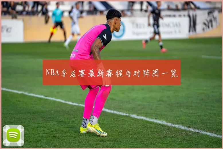 NBA季后赛最新赛程与对阵图一览